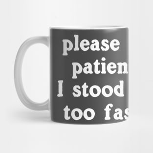 Please Be Patient, I Stood Up Too Fast Mug
